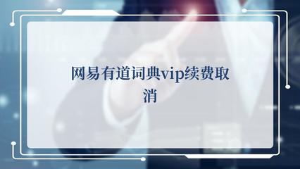 網(wǎng)易有道詞典VIP續(xù)費(fèi)取消操作指南及翻譯服務(wù)說(shuō)明